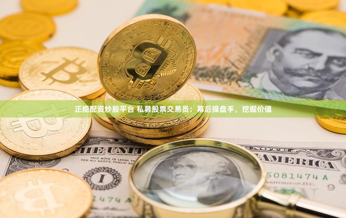 正規配資炒股平臺 私募股票交易員：幕后操盤手，挖掘價值