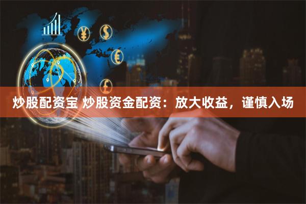 炒股配資寶 炒股資金配資：放大收益，謹慎入場