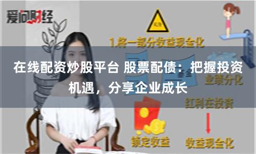 在線配資炒股平臺 股票配債：把握投資機遇，分享企業成長
