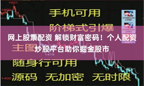 網(wǎng)上股票配資 解鎖財(cái)富密碼！個(gè)人配資炒股平臺(tái)助你掘金股市