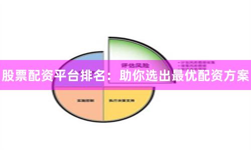 股票配資平臺排名：助你選出最優配資方案