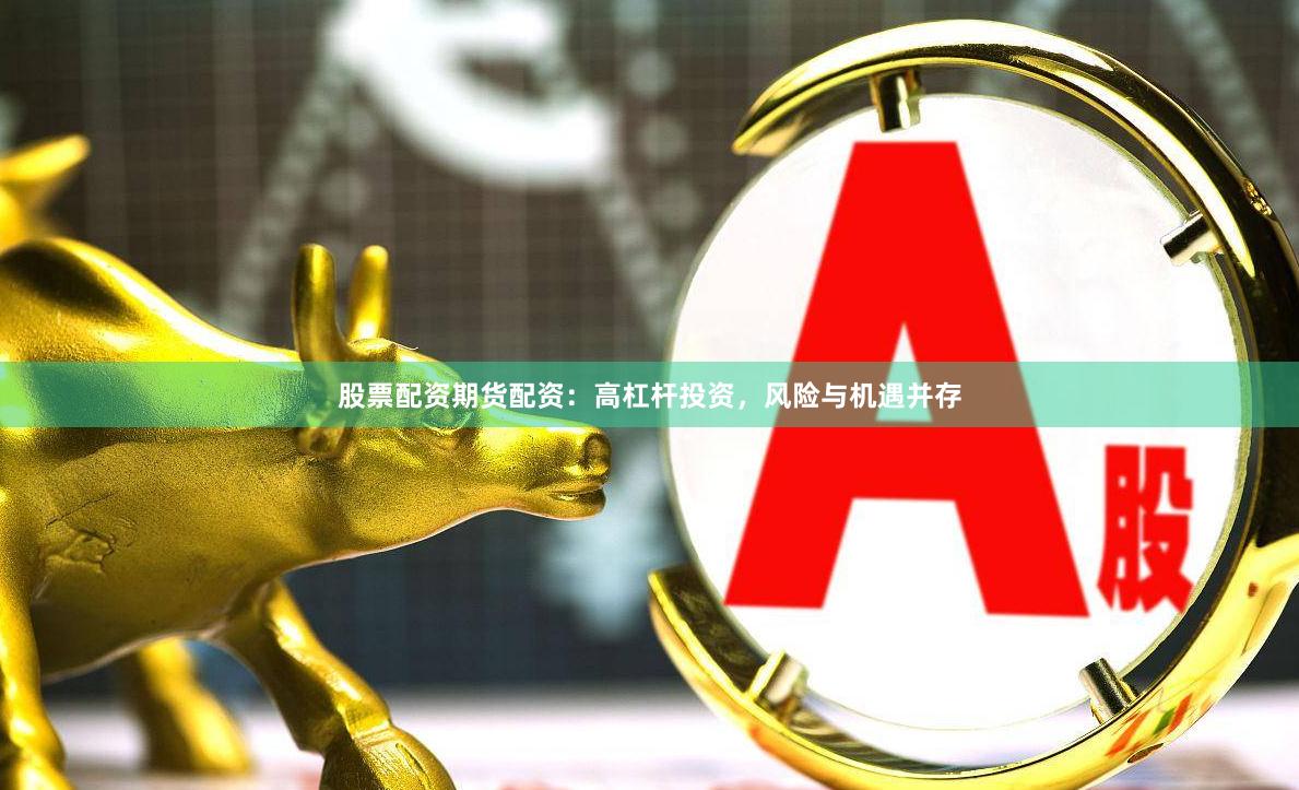 股票配資期貨配資：高杠桿投資，風(fēng)險(xiǎn)與機(jī)遇并存